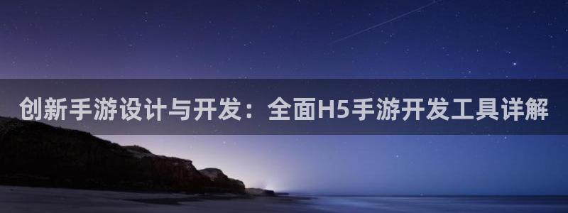 巅峰国际app：创新手游设计与开发：全面H5手游开发工具详解